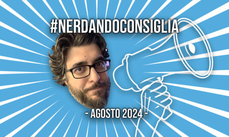 Il Nerdando Consiglia di Agosto 2024