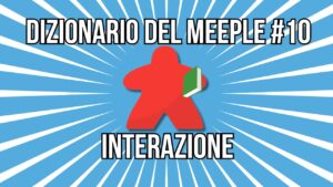 Dizionario del Meeple #10: L’interazione nei giochi da tavolo